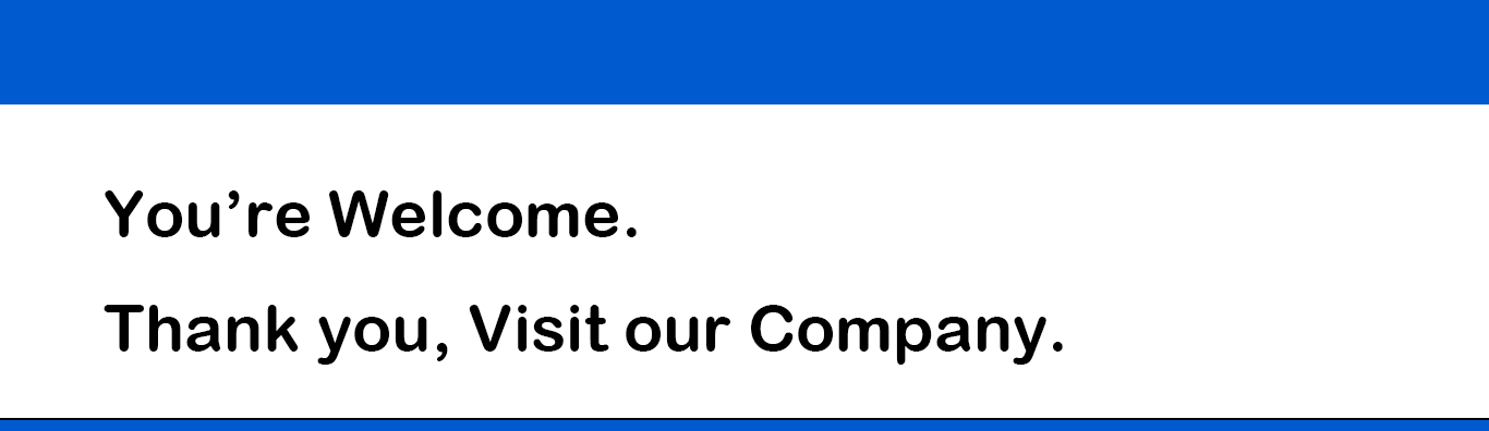 You're Welcome. Thank you, Visit our Company. 